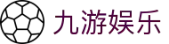 九游体育官网入口 - 极速访问九游体育官方全站及电竞数据中心